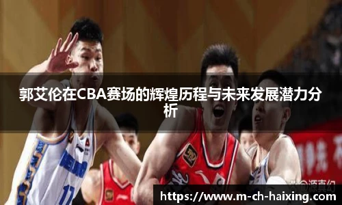 郭艾伦在CBA赛场的辉煌历程与未来发展潜力分析