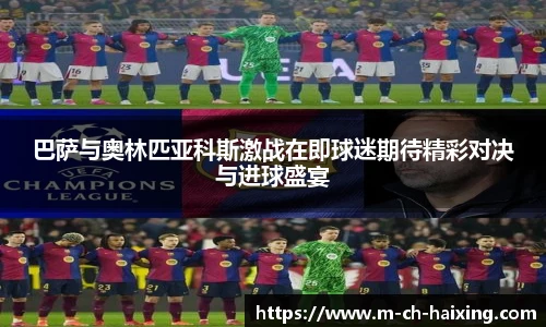 巴萨与奥林匹亚科斯激战在即球迷期待精彩对决与进球盛宴