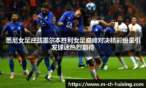 悉尼女足迎战墨尔本胜利女足巅峰对决精彩纷呈引发球迷热烈期待