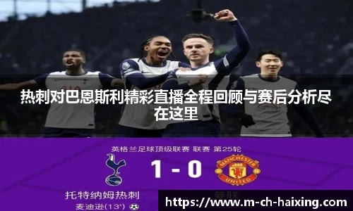 热刺对巴恩斯利精彩直播全程回顾与赛后分析尽在这里