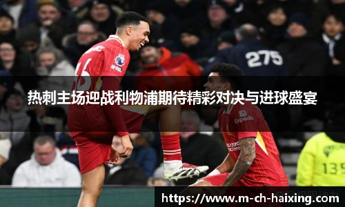 热刺主场迎战利物浦期待精彩对决与进球盛宴